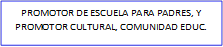 PROMOTOR DE ESCUELA PARA PADRES, Y PROMOTOR CULTURAL, COMUNIDAD EDUC.