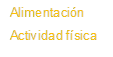 Alimentación
Actividad física
